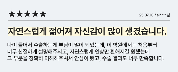 자연스럽게 젊어져 자신감이 많이 생겼습니다.